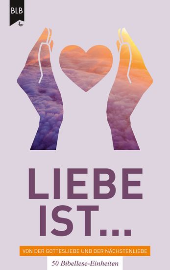 Liebe ist - Von der Gottes Liebe und der Nächstenliebe - 50 Bibellese-Einheiten - cover