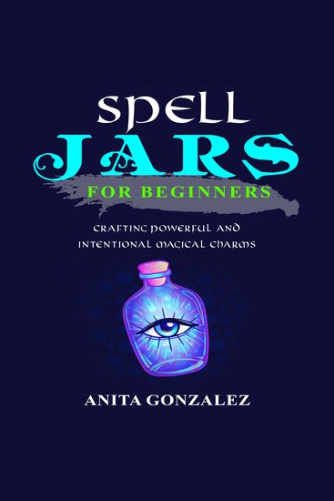 Spell Jars for Beginners - Crafting Powerful and Intentional Magical Charms - cover