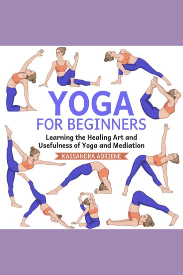 Yoga for Beginners - Learning the Healing Art and Usefulness of Yoga and Mediation - cover