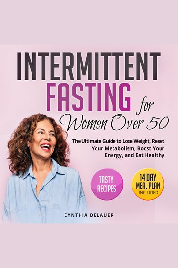 Intermittent Fasting for Women Over 50 - The Ultimate Guide to Lose Weight Reset Your Metabolism Boost Your Energy and Eat Healthy - Tasty Recipes and 14 Day Meal Plan Included - cover