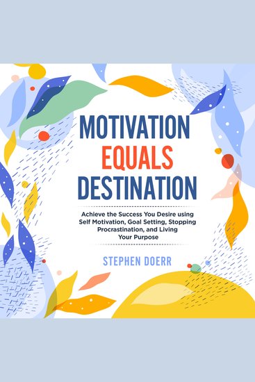 Motivation Equals Destination - Achieve the Success You Desire using Self Motivation Goal Setting Stopping Procrastination and Living Your Purpose - cover