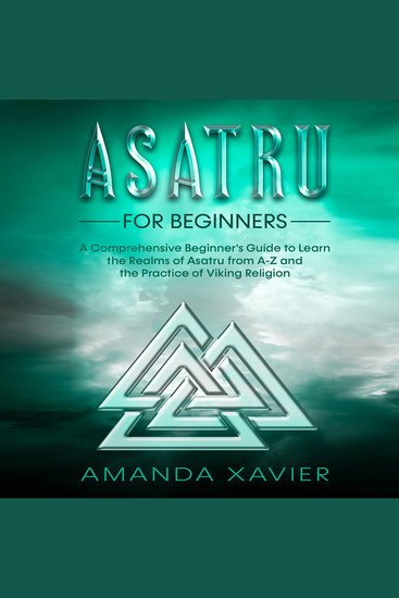 Asatru For Beginners - A Comprehensive Beginner's Guide to Learn the Realms of Asatru from A-Z and the Practice of Viking Religion - cover