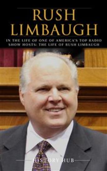 Rush Limbaugh: In the Life of One of America’s Top Radio Show Hosts: The Life of Rush Limbaugh - cover