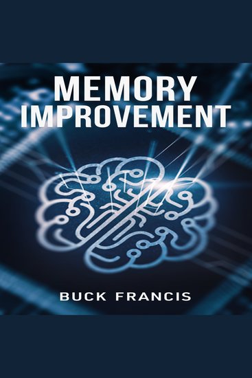 Memory Improvement - The Ultimate Guide to Improving Memory and Focus Training Your Brain to Boost Your IQ and Live a Balanced Life Discovering Your Full Potential and Increasing Productivity (2022) - cover