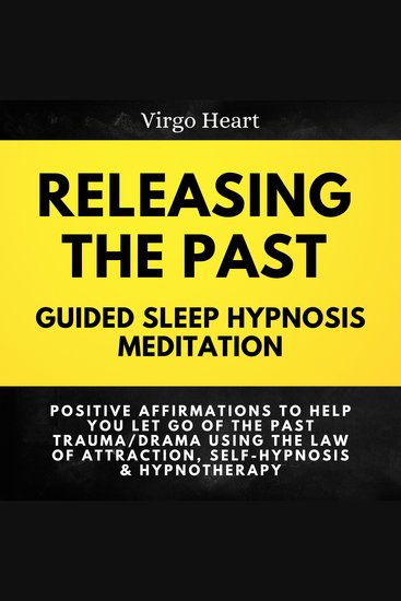 Releasing the Past Guided Sleep Hypnosis Meditation - Positive Affirmations to Help You Let Go of the Past Trauma Drama Using the Law of Attraction Self-Hypnosis & Hypnotherapy - cover