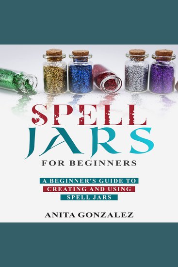 Spell Jars for Beginners - A Beginner's Guide to Creating and Using Spell Jars - cover