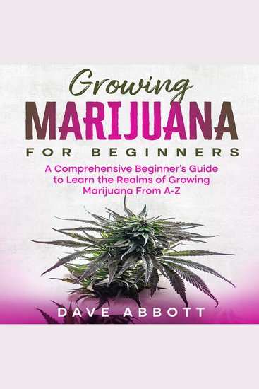 Growing Marijuana For Beginners - A Comprehensive Beginner’s Guide to Learn the Realms of Growing Marijuana From A-Z - cover