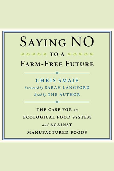 Saying NO to a Farm-Free Future - The Case For an Ecological Food System and Against Manufactured Foods - cover