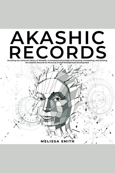 Akashic Records: Unveiling the Universal Library of Wisdom A Comprehensive Guide to Accessing Interpreting and Utilizing the Akashic Records for Personal Growth and Spiritual Development - cover