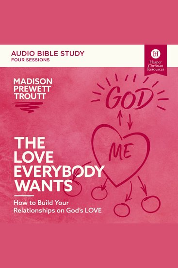 Love Everybody Wants The: Audio Bible Studies - How to Build Your Relationships on God’s Love - cover