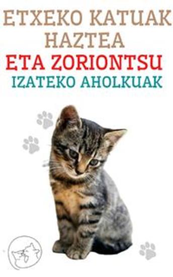 Etxeko Katuak Haztea eta Zoriontsu Izateko Aholkuak - Zure katua ulertzeko eta maitatzeko gidarik onena - cover