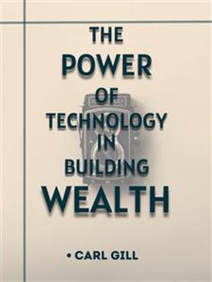 The Power Of Technology In Building Wealth - Discover How to Use Technology to Simplify Your Finances and Build Wealth with Ease - cover