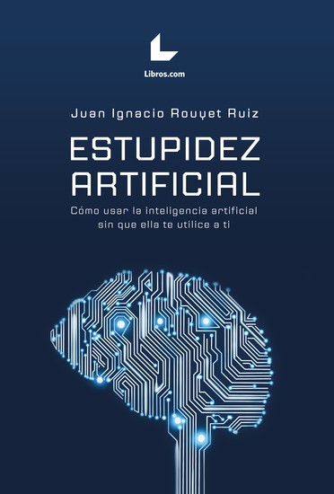 Estupidez artificial Cómo usar la inteligencia artificial sin que ella te utilice a ti - cover