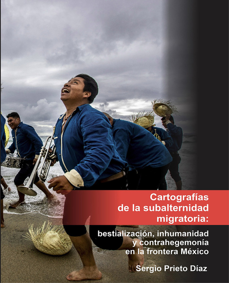 Cartografías de la subalternidad migratoria - Bestialización inhumanidad y contrahegemonía en la frontera México - cover