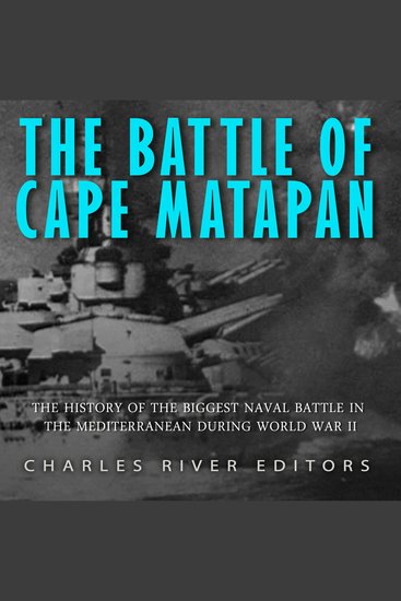 Battle of Cape Matapan The: The History of the Biggest Naval Battle in the Mediterranean during World War II - cover