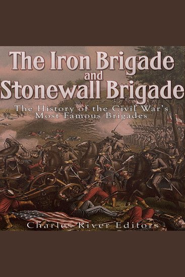Iron Brigade and Stonewall Brigade The: The History of the Civil War’s Most Famous Brigades - cover