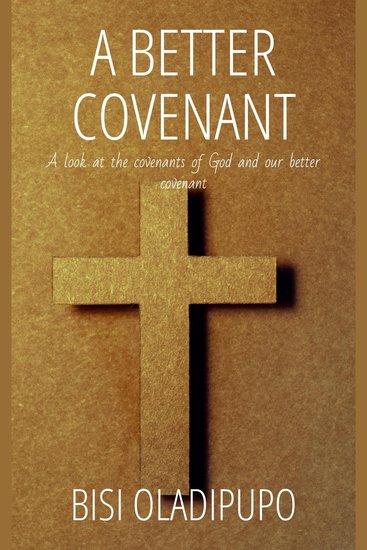 A Better Covenant - A Look at the Covenants of God and Our Better Covenant - cover
