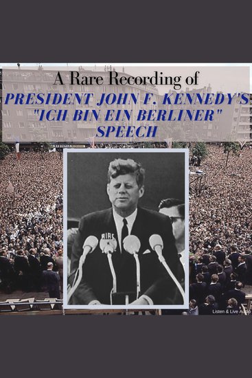 A Rare Recording of President John F Kennedy’s "Ich Bin Ein Berliner" Speech - cover