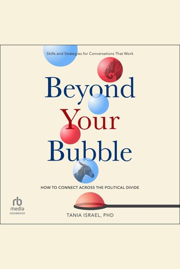 Beyond Your Bubble - How to Connect Across the Political Divide Skills and Strategies for Conversations That Work - cover