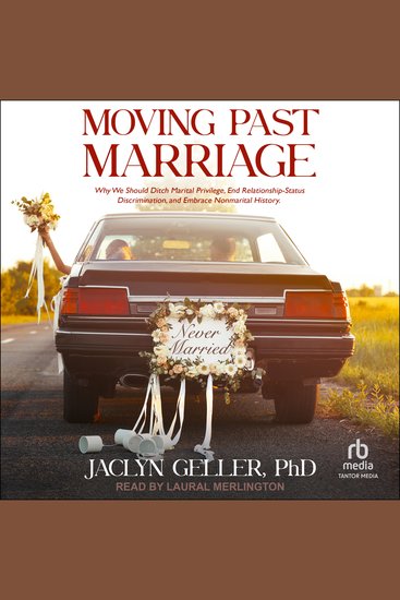 Moving Past Marriage - Why We Should Ditch Marital Privilege End Relationship-Status Discrimination and Embrace Non-marital History - cover