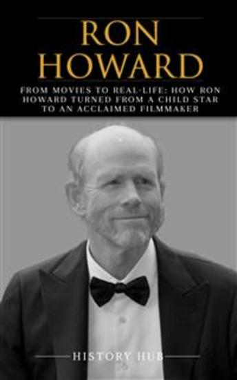 Ron Howard: From Movies to Real-life: How Ron Howard Turned from a Child Star to an Acclaimed Filmmaker - cover