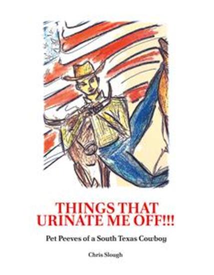 Things That Urinate Me Off!!! - Pet Peeves of a South Texas Cowboy - cover