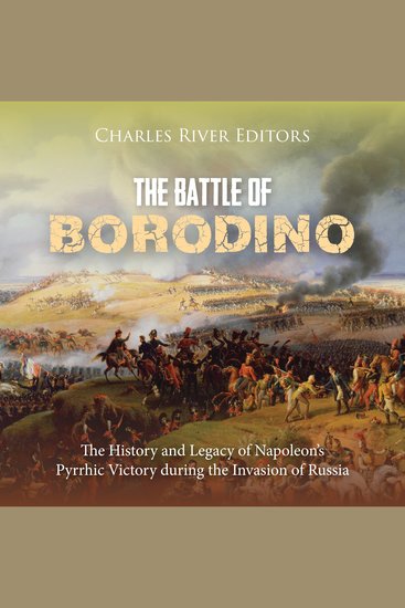 Battle of Borodino The: The History and Legacy of Napoleon’s Pyrrhic Victory during the Invasion of Russia - cover