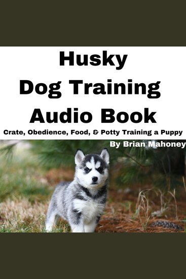 Husky Dog Training Audio Book - Crate Obedience Food & Potty training a Puppy - cover