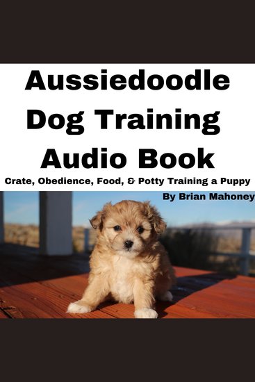 Aussiedoodle Dog Training Audio Book - Crate Obedience Food & Potty Training a Puppy - cover