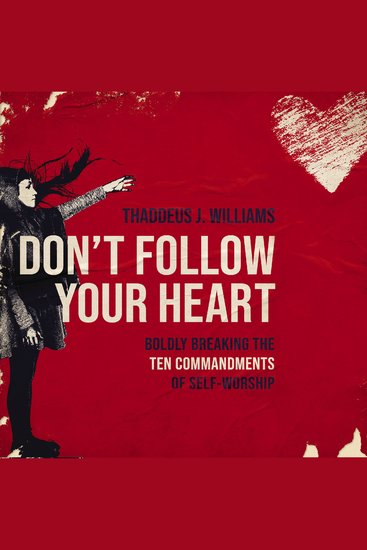 Don't Follow Your Heart - Boldly Breaking the Ten Commandments of Self-Worship - cover