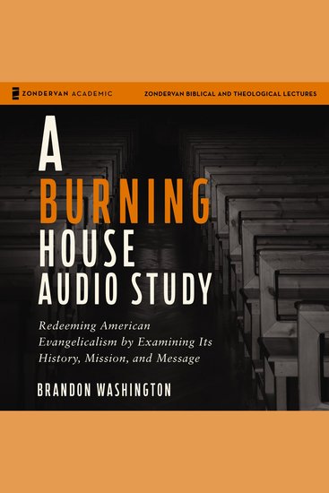 A Burning House Audio Study - Redeeming American Evangelicalism by Examining Its History Mission and Message - cover