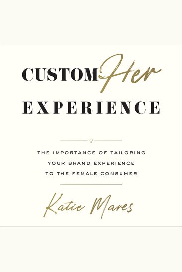 CustomHer Experience - The Importance of Tailoring Your Brand Experience to the Female Consumer - cover