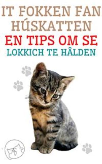 It Fokken fan Húskatten en Tips om se Lokkich te Hâlden - De bêste gids foar jo om jo kat te begripen en te hâlden - cover
