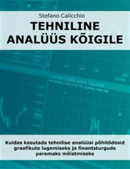 Tehniline analüüs kõigile - Kuidas kasutada tehnilise analüüsi põhitõdesid graafikute lugemiseks ja finantsturgude paremaks mõistmiseks - cover