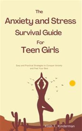 The Anxiety and Stress Survival Guide for Teen Girls - Easy and Practical Strategies to Conquer Anxiety and Feel Your Best - cover