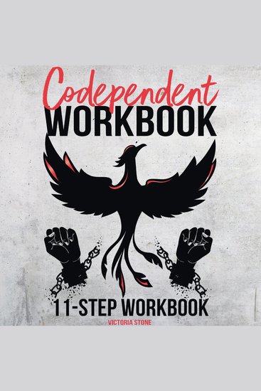 Codependent Workbook - A Complete 11-Step Workbook to Break Free From Codependency and Learn to Love Yourself | Heal Your Emotional Wounds Stop Pleasing People and Put Yourself First - cover