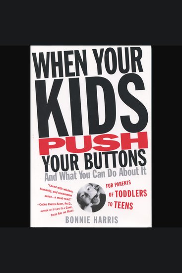 When Your Kids Push Your Buttons and What You Can Do About It - For Parents of Toddlers to Teens - cover