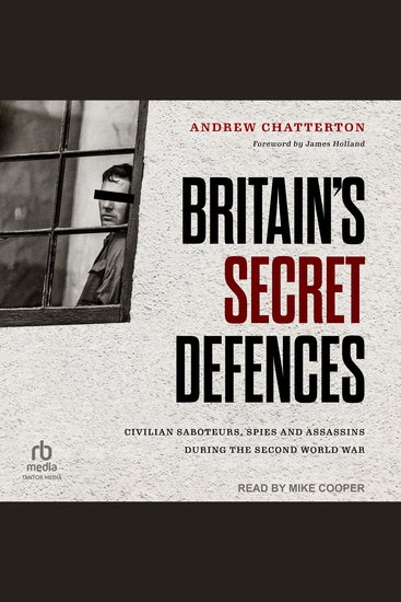 Britain's Secret Defences: Civilian Saboteurs Spies and Assassins During the Second World War - cover