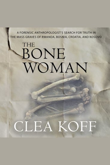 The Bone Woman - A Forensic Anthropologist's Search for Truth in the Mass Graves of Rwanda Bosnia Croatia and Kosovo - cover