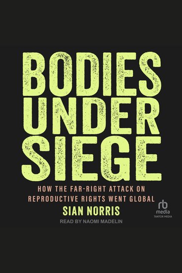 Bodies Under Siege - How the Far-Right Attack on Reproductive Rights Went Global - cover