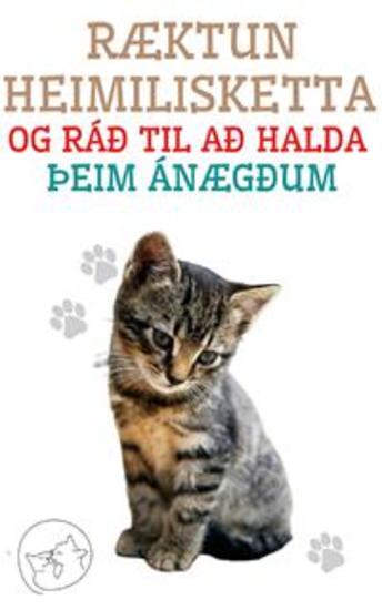 Ræktun Heimilisketta og ráð til að Halda þeim Ánægðum - Besta leiðarvísirinn fyrir þig til að skilja og elska köttinn þinn - cover