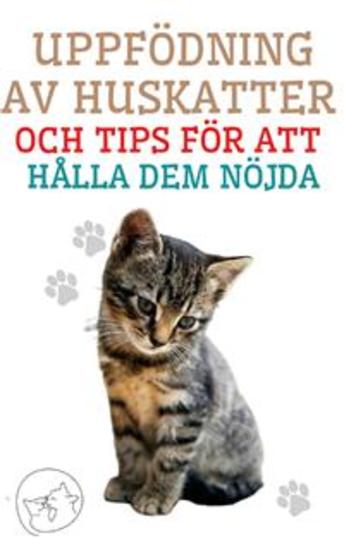 Uppfödning av Huskatter och Tips för att Hålla dem Nöjda - Den bästa guiden för dig att förstå och älska din katt - cover