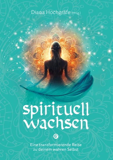 Spirituell wachsen - Eine transformierende Reise zu deinem wahren Selbst - Ein spiritueller Ratgeber für dein persönliches Wachstum - cover