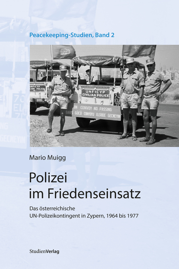 Polizei im Friedenseinsatz - Das österreichische UN-Polizeikontingent in Zypern 1964 bis 1977 - cover