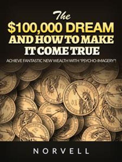 The $100000 dream and how to make it come true - Achieve fantastic new wealth with "psycho-imagery"! - cover