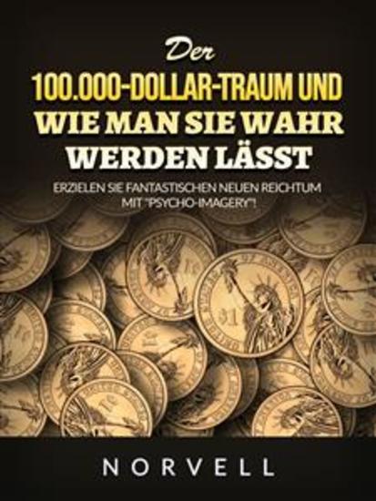 Der 100000-Dollar-Traum und wie man sie wahr werden lässt (Übersetzt) - Erzielen Sie fantastischen neuen Reichtum mit "Psycho-Imagery"! - cover