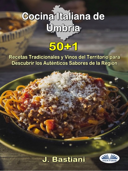 Cocina Italiana De Umbría - 50+1 Recetas Tradicionales Y Vinos Del Territorio Para Descubrir Los Auténticos Sabores De La Región - cover