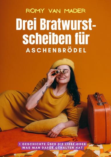 Drei Bratwurstscheiben für Aschenbrödel - Eine Geschichte über die Liebe oder was man dafür gehalten hat - cover