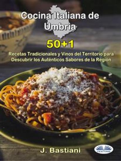 Cocina Italiana De Umbría - 50+1 Recetas Tradicionales Y Vinos Del Territorio Para Descubrir Los Auténticos Sabores De La Región - cover