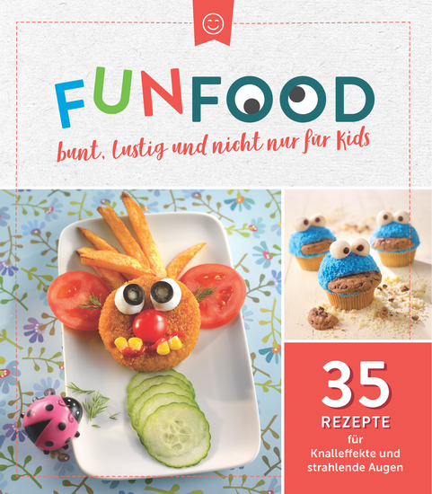 Fun Food - bunt lustig und nicht nur für Kids - 35 Rezepte für Knalleffekte und strahlende Augen - cover